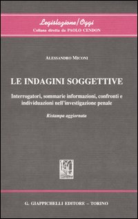 Le indagini soggettive. Interrogatori, sommarie informazioni, confronti e individuazioni nell'investigazione penale