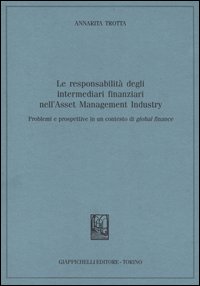 Le responsabilità degli intermediari finanziari nell'Asset Management Industry. Problemi e prospettive in un contesto di global finance