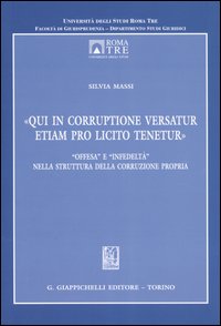 «Qui in corruptione versatur etiam pro licito tenetur». «Offesa» e «infedeltà» nella struttura della corruzione propria