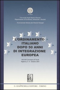 L'ordinamento italiano dopo 50 anni di integrazione europea. Atti del Convegno di studi (Alghero, 5-6 ottobre 2001)