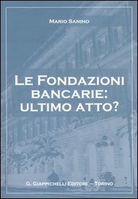 Le fondazioni bancarie: ultimo atto?