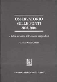Osservatorio sulle fonti 2003-2004. I poteri normativi delle autorità indipendenti