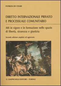 Diritto internazionale privato e processuale comunitario. Atti in vigore e in formazione nello spazio di libertà, sicurezza e giustizia