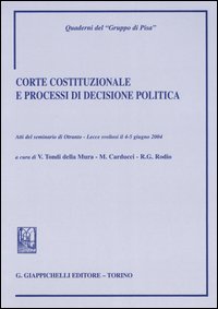 Corte costituzionale e processi di decisione politica. Atti del Seminario (Otranto, 4-5 giugno 2004)