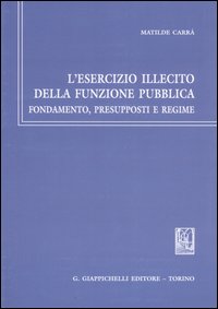 L'esercizio illecito della funzione pubblica. Fondamento, presupposti e regime