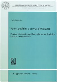 Poteri pubblici e servizi privatizzati. L'«idea» di servizio pubblico nella nuova disciplina interna e comunitaria