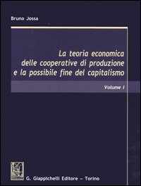 La teoria economica delle cooperative di produzione e la possibile fine del capitalismo. Vol. 1