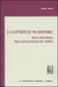 La fattispecie «in divenire». Nella disciplina della legge penale nel tempo