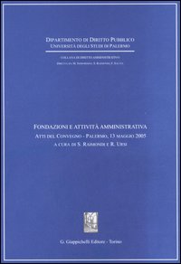 Fondazioni e attività amministrativa. Atti del Convegno (Palermo, 13 maggio 2005)