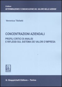 Concentrazioni aziendali. Profili critici di analisi e riflessi sul sistema dei valori d'impresa