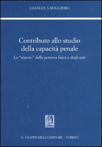 Contributo allo studio della capacità penale. Lo «statuto» della persona fisica e degli enti