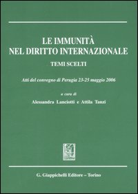 Le immunità nel diritto internazionale. Temi scelti. Atti del convegno (Perugia, 23-25 maggio 2006)