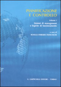 Pianificazione e controllo. Sistemi di management e logiche di funzionamento. Vol. 1