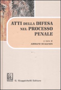 Atti della difesa nel processo penale. Formulario e analisi della materia attraverso la giurisprudenza