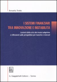 I sistemi finanziari tra innovazione e instabilità. Lezioni dalla crisi dei mutui subprime e riflessioni sulle prospettive per banche e mercati