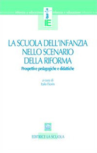 La scuola dell'infanzia nello scenario della riforma. Prospettive pedagogiche e didattiche