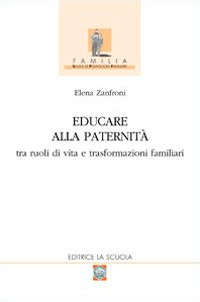 Educare alla paternità. Tra ruoli di vita e trasformazioni familiari