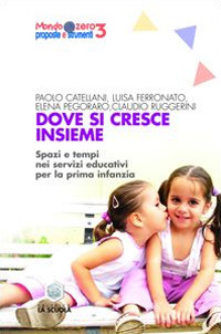Dove si cresce insieme. Spazi e tempi educativi per la prima infanzia
