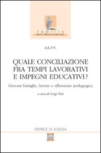 Quale conciliazione fra tempi lavorativi e impegni educativi? Giovani famiglie, lavoro e riflessione pedagogica