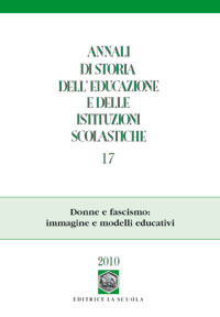 Annali di storia dell'educazione e delle istituzioni scolastiche. Vol. 17: Donne e fascismo: immagine e modelli educativi