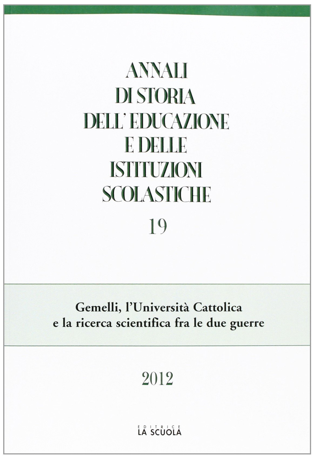 Annali di storia dell'educazione e delle istituzioni scolastiche. Vol. 19: Gemelli, l'Università Cattolica e la ricerca scientifica fra le due guerre