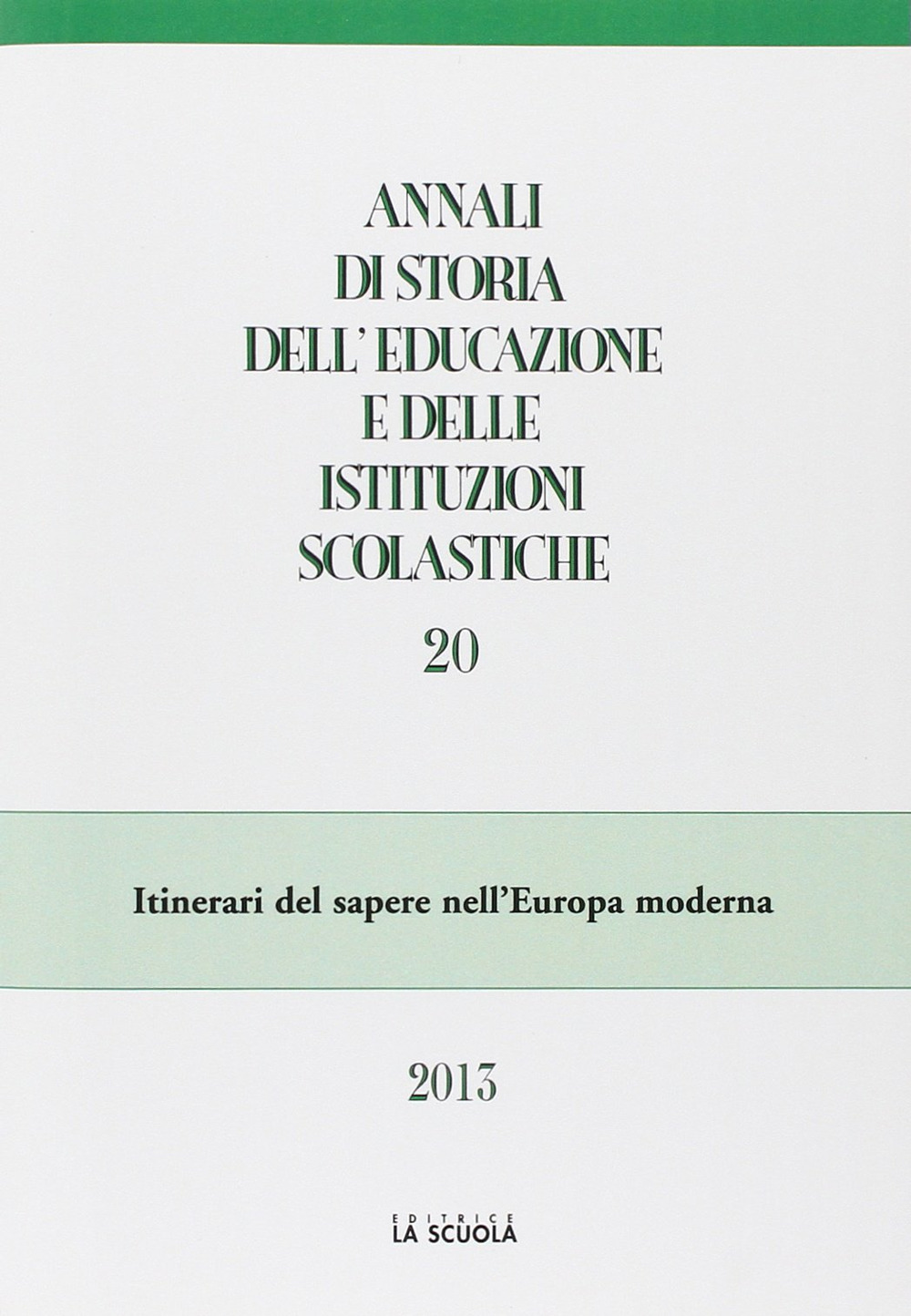 Annali di storia dell'educazione e delle istituzioni scolastiche. Vol. 20: Itinerari del sapere nell'Europa moderna