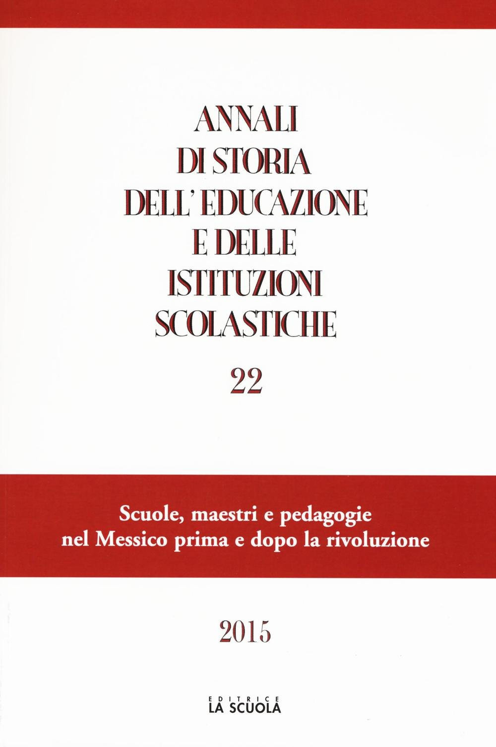 Annali di storia dell'educazione e delle istituzioni scolastiche. Vol. 22: Scuole, maestri e pedagogie nel Messico prima e dopo la rivoluzione