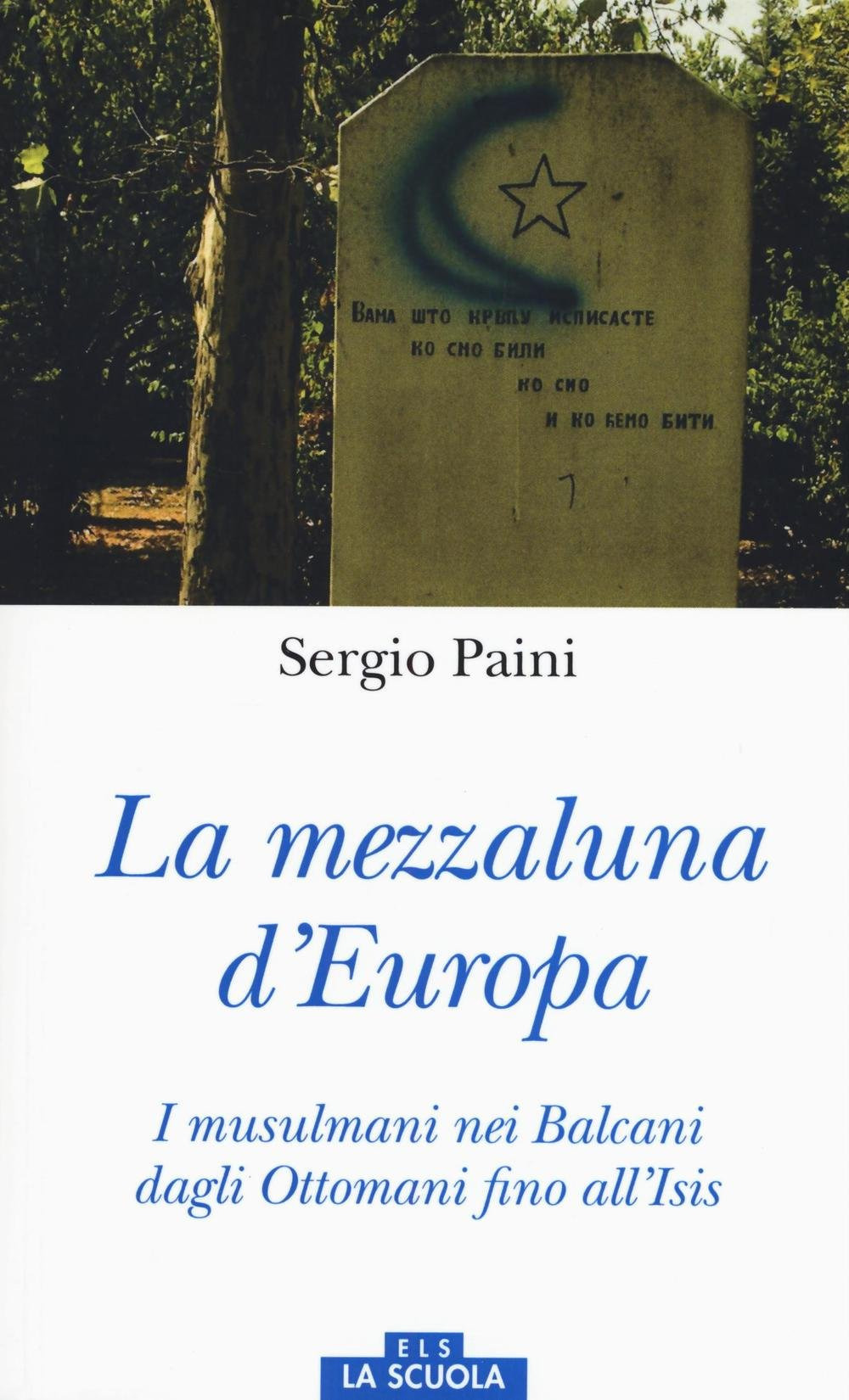 Mezzaluna d'Europa. I musulmani nei Balcani dagli Ottomani fino all'Isis