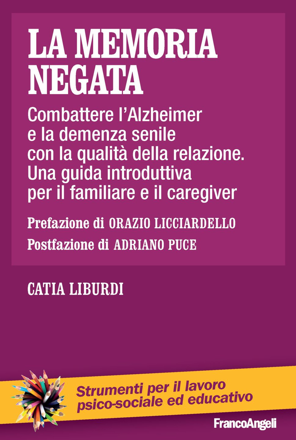 La memoria negata. Combattere l’Alzheimer e la demenza senile con la qualità della relazione. Una guida introduttiva per il familiare e il caregiver