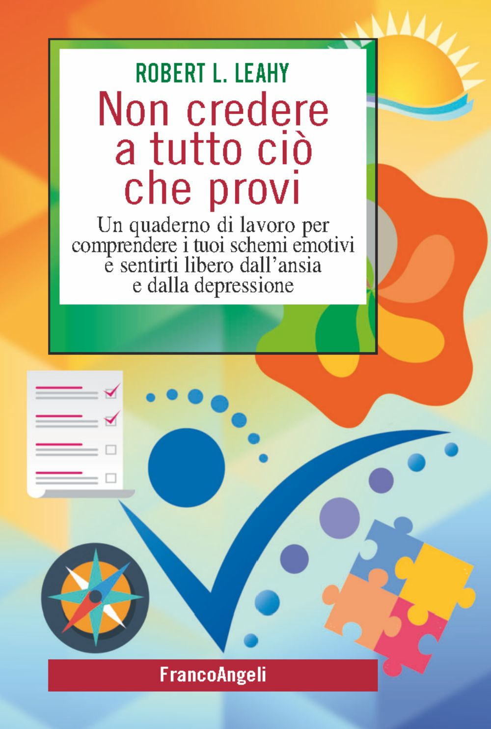 Non credere a tutto ciò che provi. Un quaderno di lavoro per comprendere i tuoi schemi emotivi e sentirti libero dall'ansia e dalla depressione