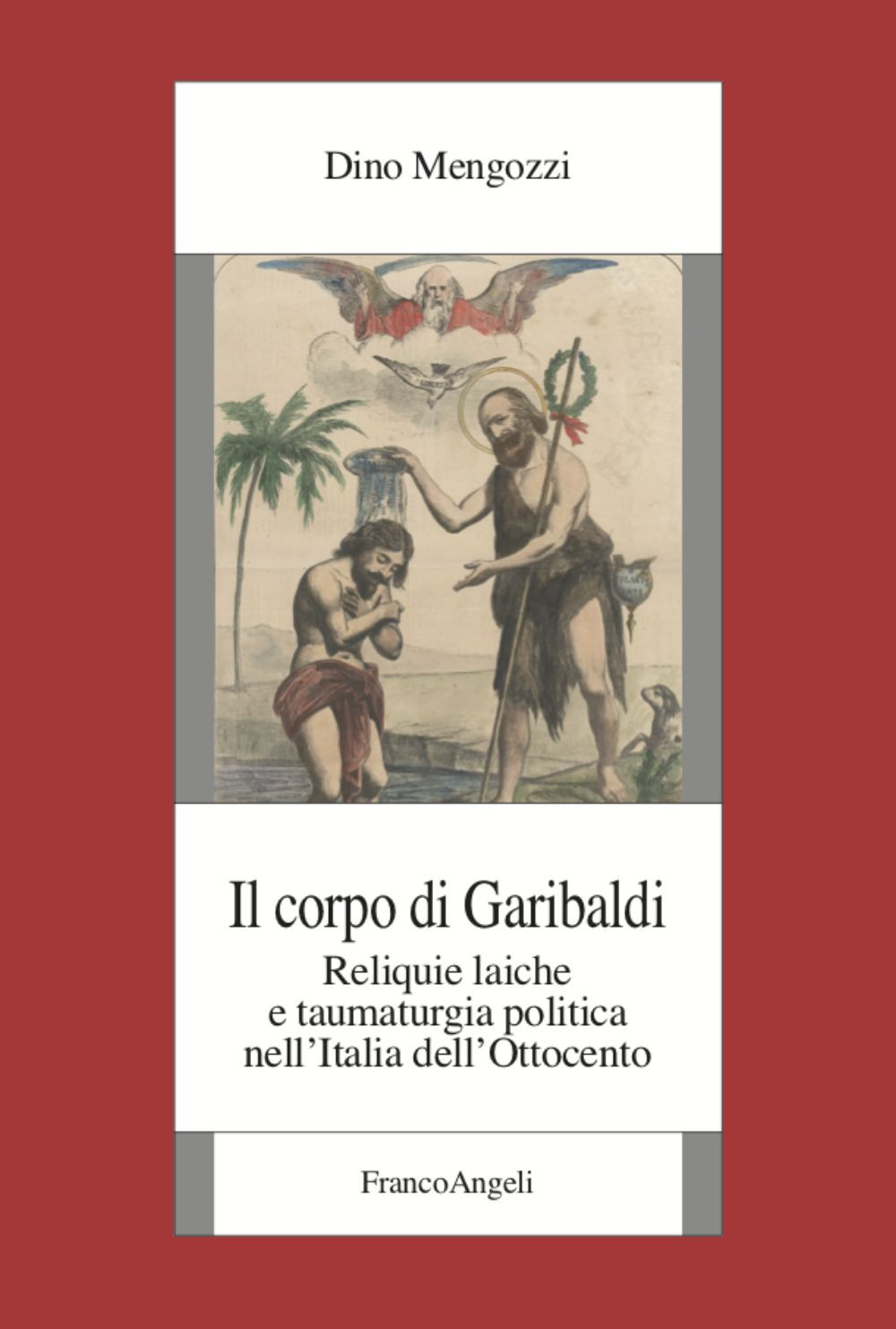Il corpo di Garibaldi. Reliquie laiche e taumaturgia politica nell’Italia dell’Ottocento