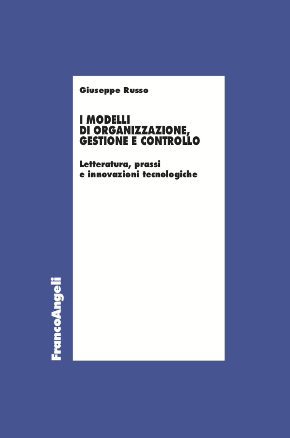 I modelli di organizzazione, gestione e controllo. Letterature, prassi e innovazioni tecnologiche