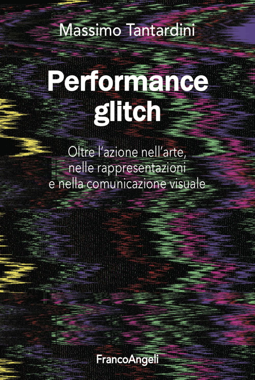 Performance Glitch. Oltre l’azione nell'arte, nelle rappresentazioni e nella comunicazione visuale