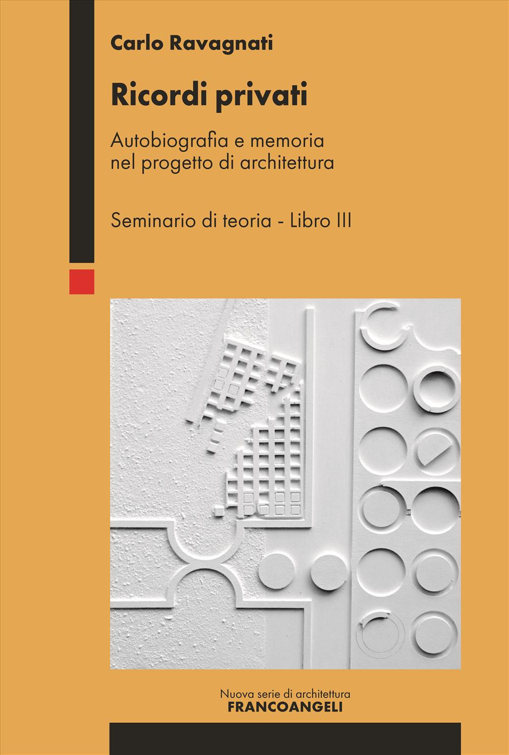 Ricordi privati. Autobiografia e memoria nel progetto di architettura. Seminario di teoria. Vol. 3