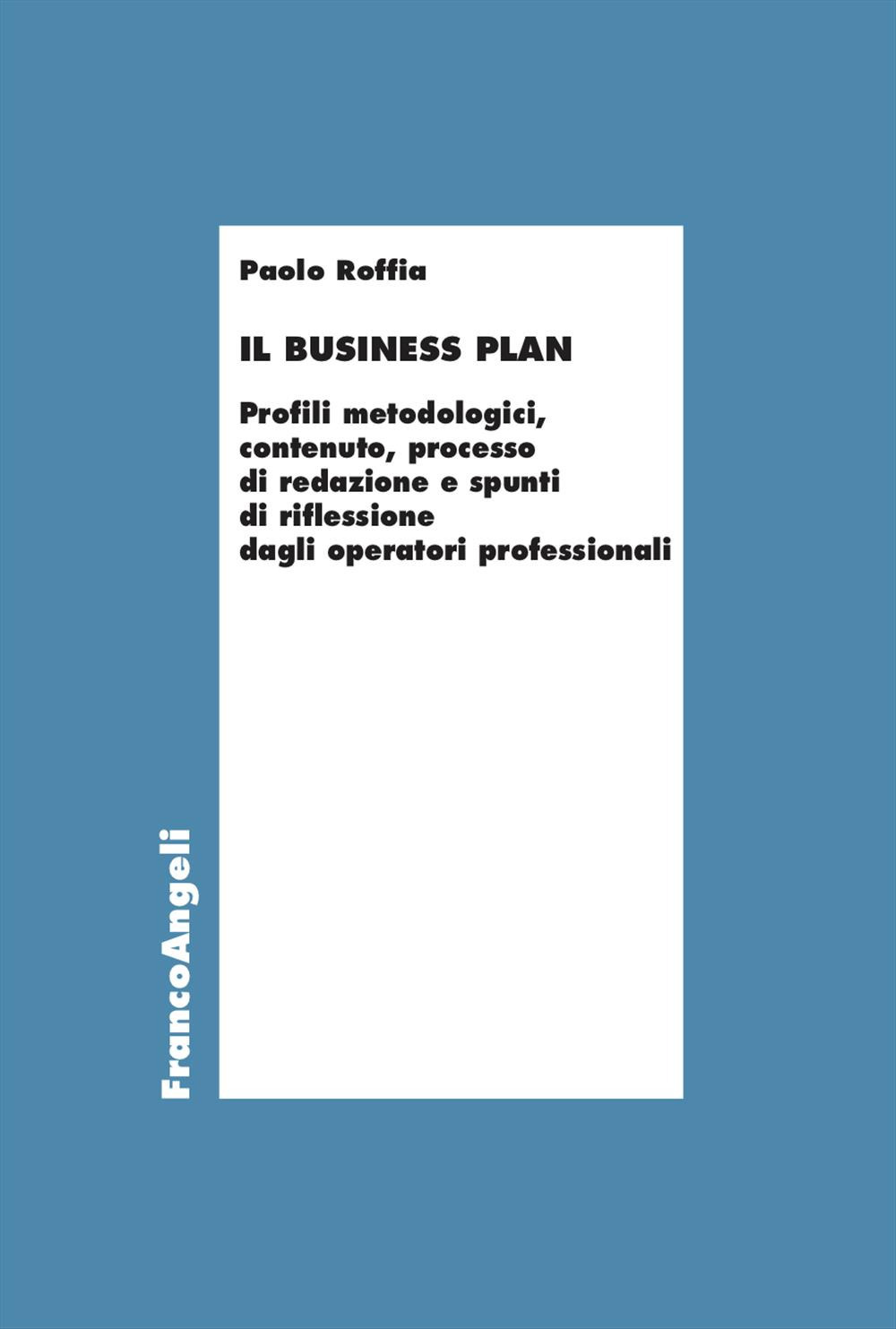 Il Business Plan. Profili metodologici, contenuto, processo di redazione e spunti di riflessione dagli operatori professionali