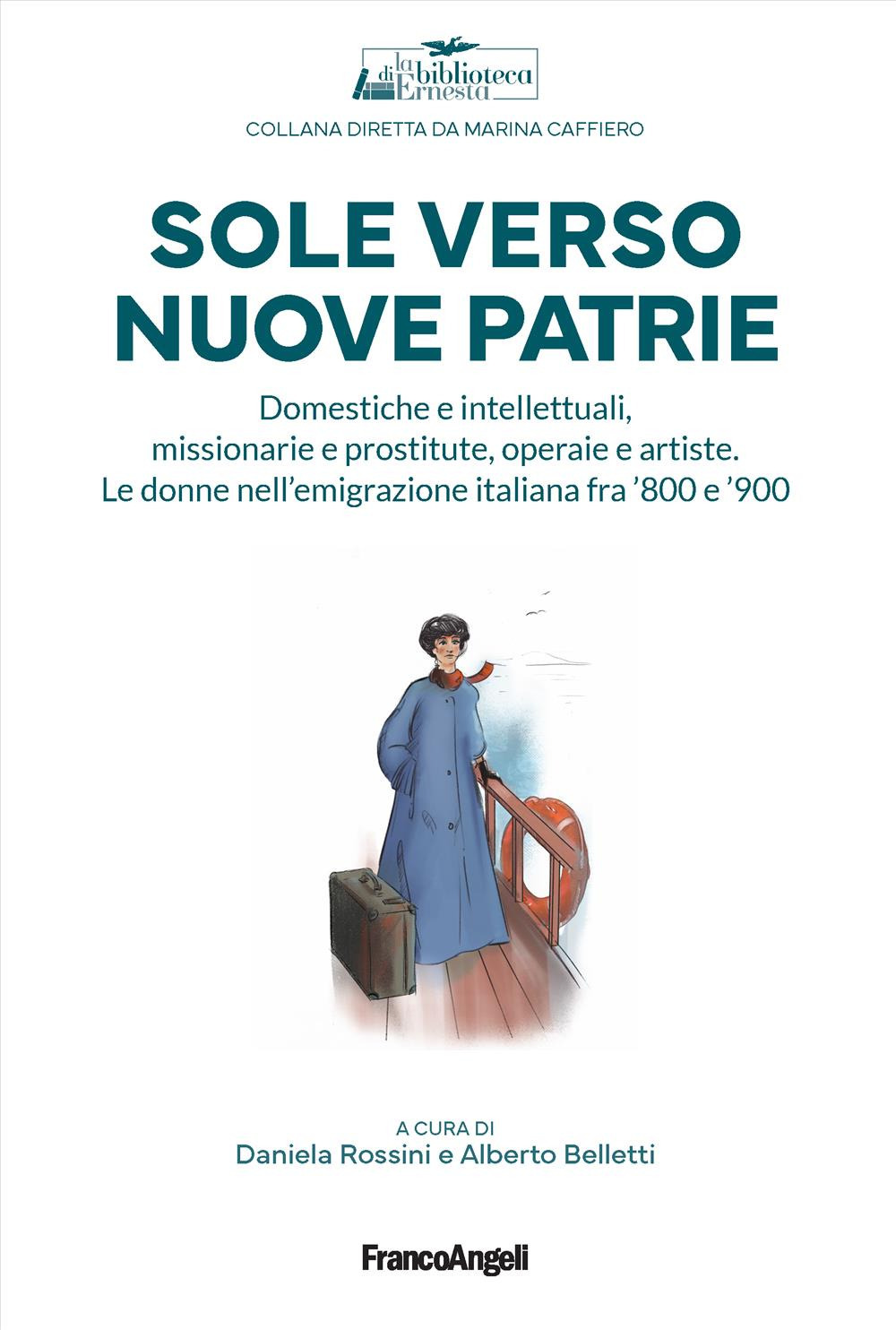 Sole verso nuove patrie. Domestiche e intellettuali, missionarie e prostitute, rifugiate e artiste. Le donne nell'emigrazione italiana fra '800 e '900
