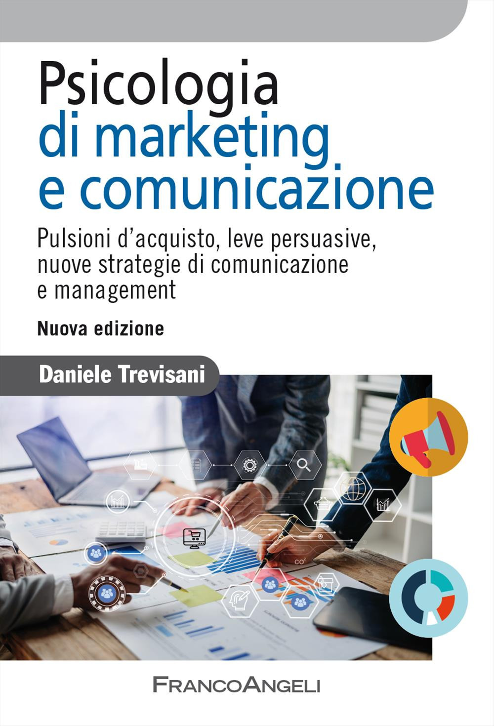 Psicologia di marketing e comunicazione. Pulsioni d'acquisto, leve persuasive, nuove strategie di comunicazione e management