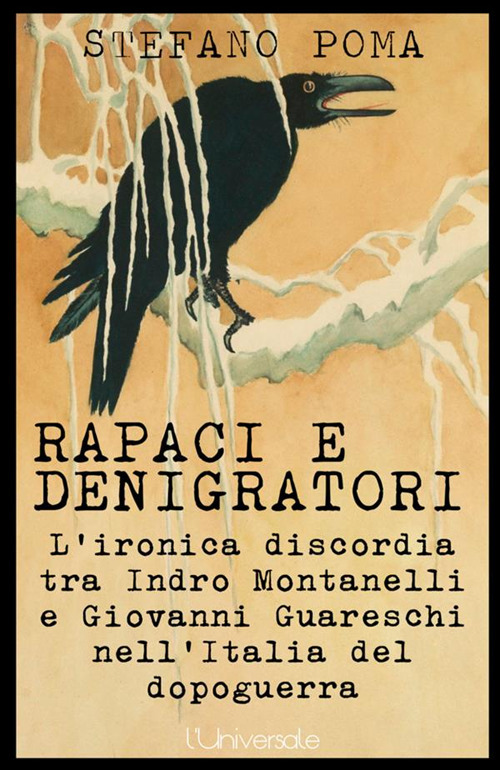 Rapaci e denigratori. L’ironica discordia tra Indro Montanelli e Giovanni Guareschi nell’Italia del dopoguerra