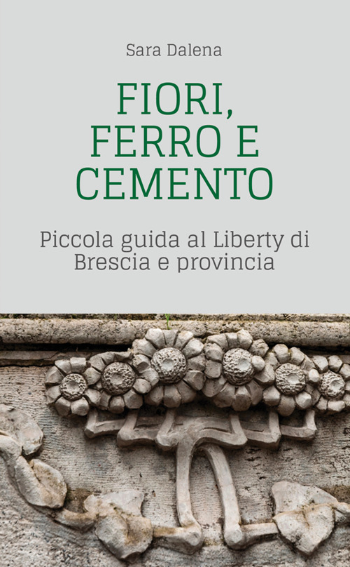 Fiori, ferro e cemento. Piccola guida al Liberty di Brescia e provincia