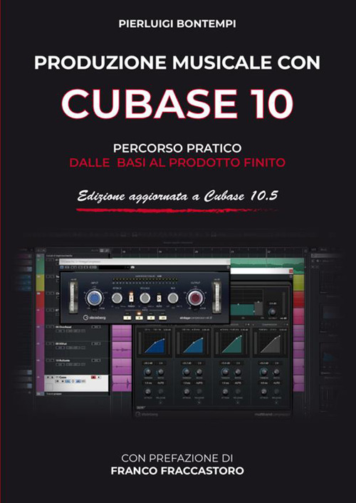 Produzione musicale con Cubase 10 e 10.5. Percorso pratico dalle basi al prodotto finito