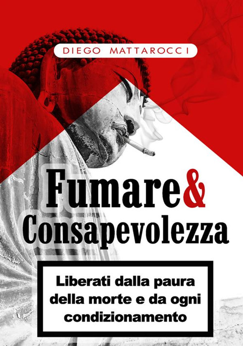 Fumare & consapevolezza. Liberati dalla paura della morte e da ogni condizionamento