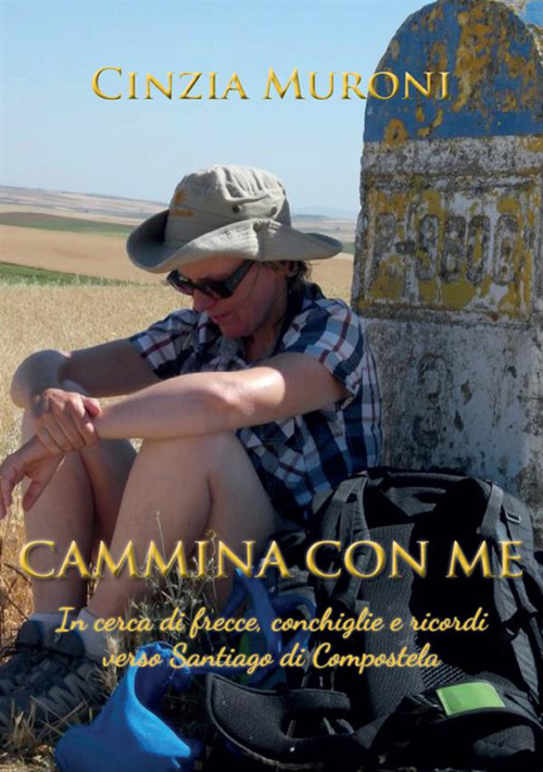 Cammina con me. In cerca di frecce, conchiglie e ricordi verso Santiago di Compostela