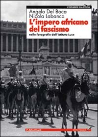 L'impero africano del fascismo. Nelle fotografie dell'Istituto Luce