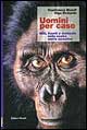 Uomini per caso. Miti, fossili e molecole nella nostra storia evolutiva