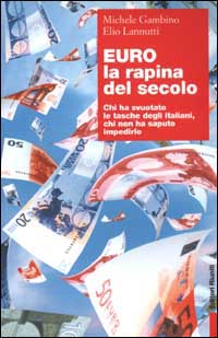 Euro, la rapina del secolo. Chi ha svuotato le tasche degli italiani, chi non ha saputo impedirlo
