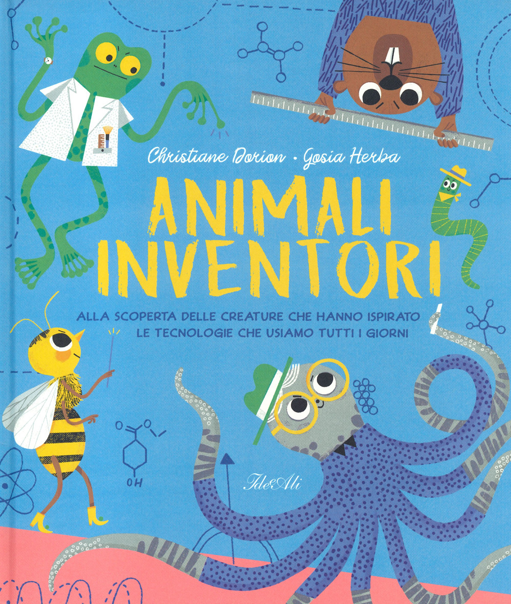 Animali inventori. Alla scoperta delle creature che hanno ispirato le tecnologie che usiamo tutti i giorni