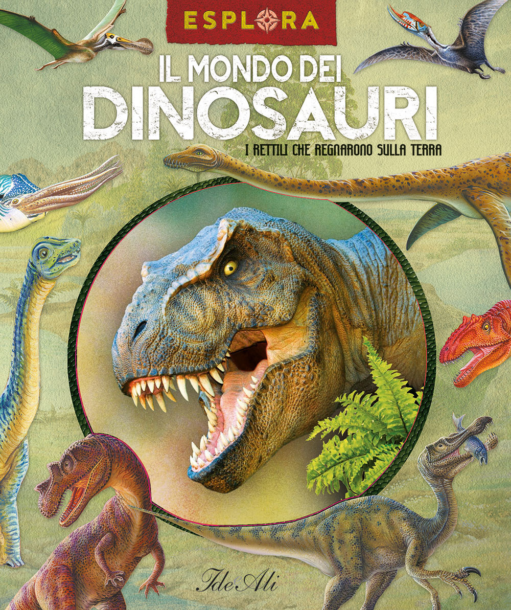 Il mondo dei dinosauri. I rettili che regnarono sulla Terra