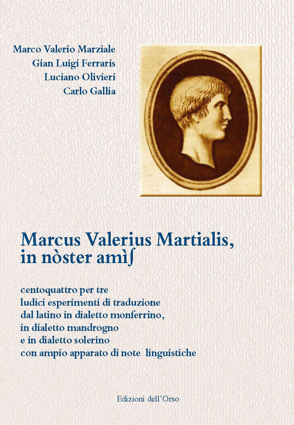 Marcus Valerius Martialis, in nòster amìs. Centoquattro per tre ludici esperimenti di traduzione dal latino in dialetto monferrino, in dialetto mandrogno e in dialetto solerino con ampio apparato di note linguistiche