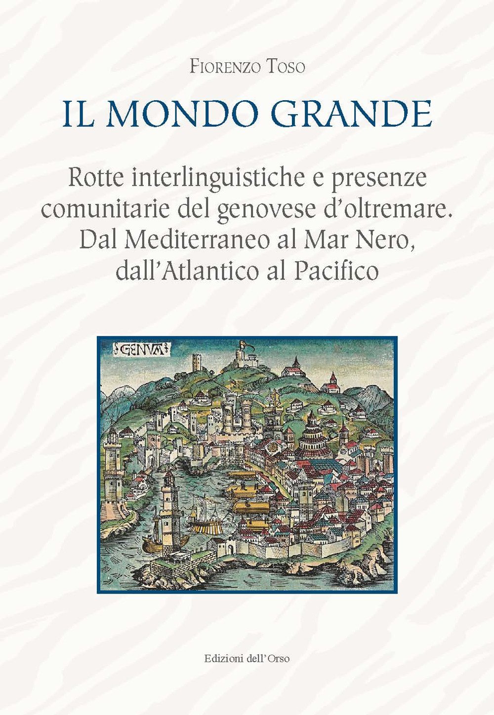 Il mondo grande. Rotte interlinguistiche e presenze comunitarie del genovese d'oltremare. Dal Mediterraneo al Mar Nero, dall'Atlantico al Pacifico