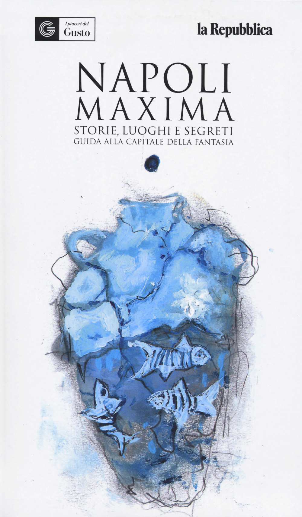 Napoli maxima. Storie, luoghi e segreti. Guida alla capitale della fantasia